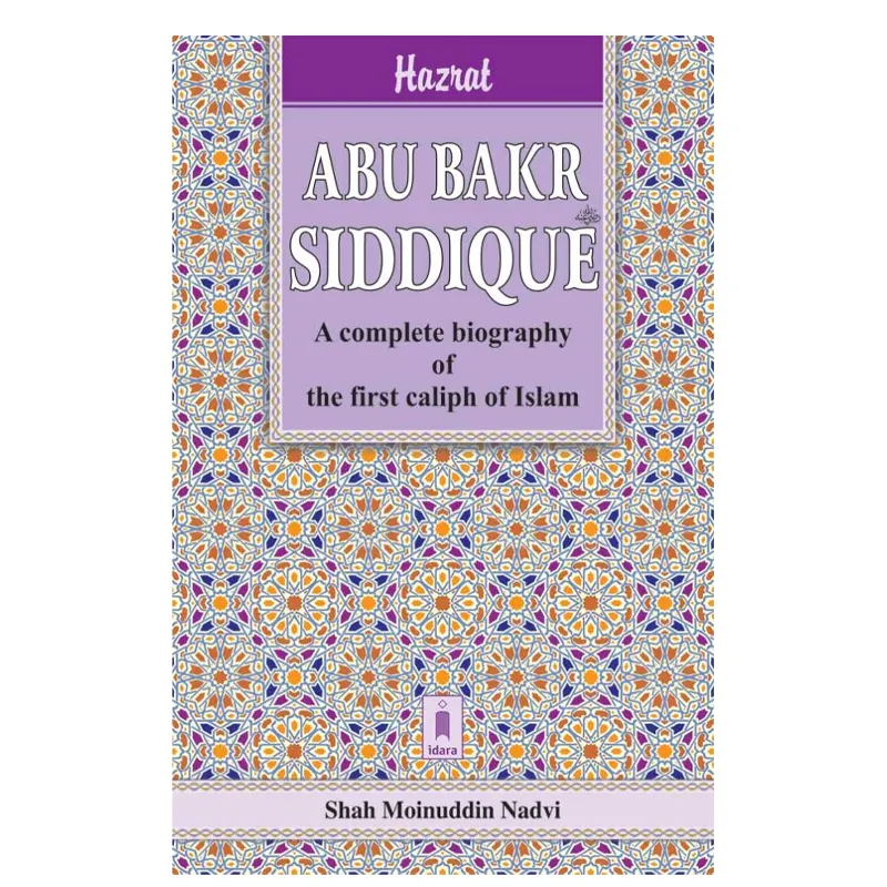 Hazrat Abu Bakar Siddique A Complete Biography Of The First Caliph Of Islam Shah Moinuddin Nadvi Idara (English)