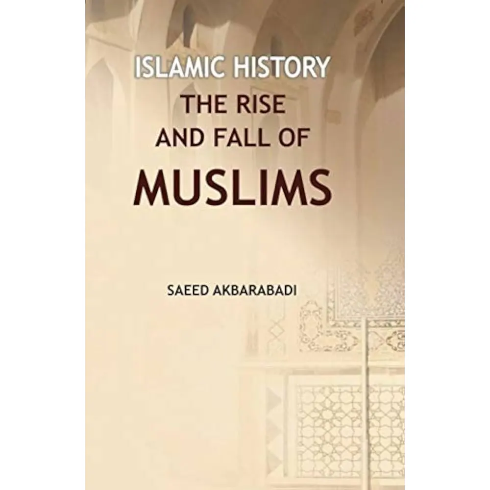 Islamic History The Rise And Fall Of Muslims Saeed Akbarabadi (Adam) English