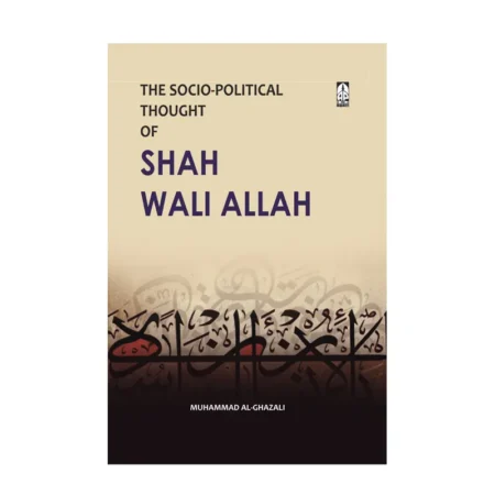 The Socio-Political Thought Of Shah Wali Allah (Muhammad Al-Ghazali) Adam Publishers English