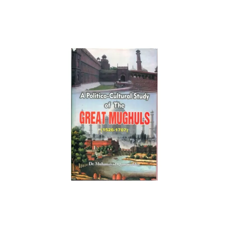 A Politico-Cultural Study Of The Great Mughuls (1526-1707) Dr. Muhammad Qamaruddin Adam Publishers (English)