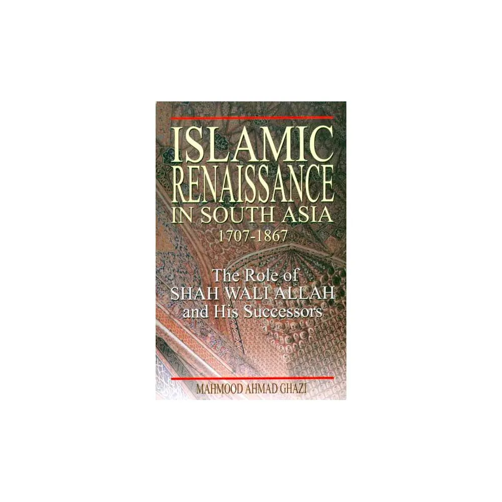 Islamic Renaissance In South Asia (1707-1867) The Role Of Shah Waliallah & His Successors (Mahmood Ahmad Ghazi) Adam English