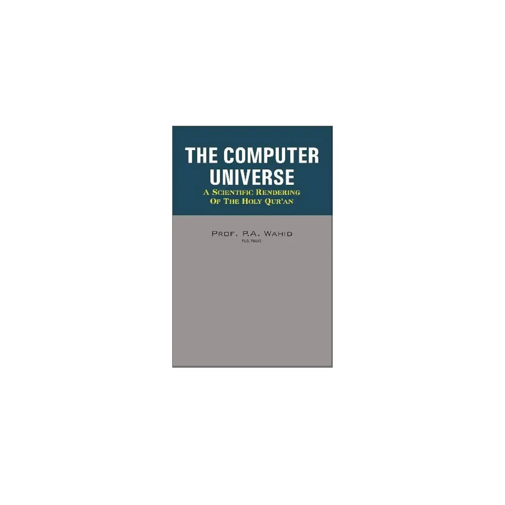 The Computer Universe A Scientific Rendering Of The Holy Quran (Prof. P.A. Wahid) Adam English